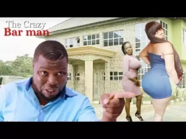 Video: Crazy Bar Man - Trending Nigerian Nollywoood Movie 2018